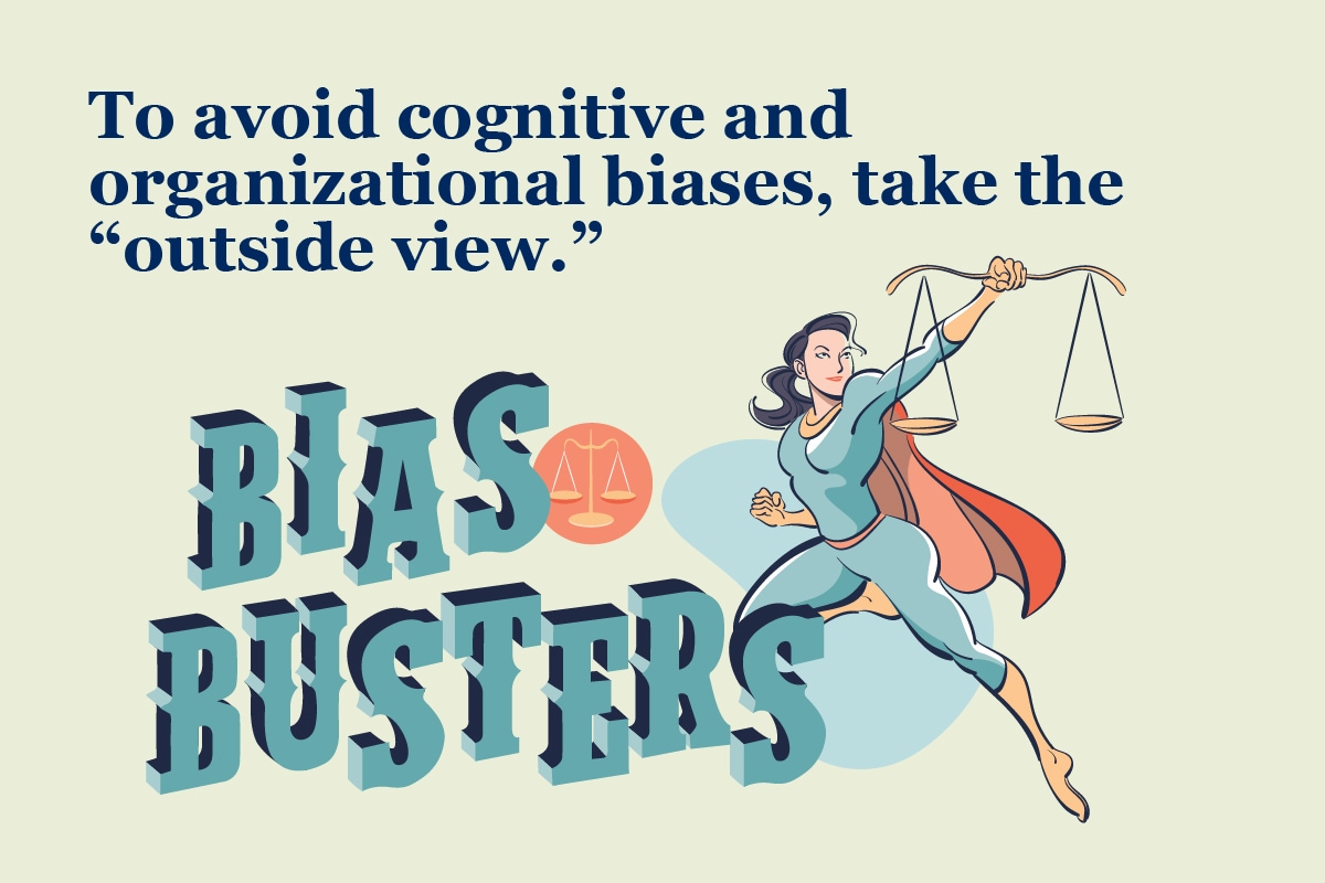 To avoid cognitive and organizational biases, take the outside view.